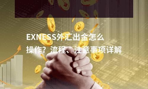 EXNESS外汇出金怎么操作？流程	、注意事项详解